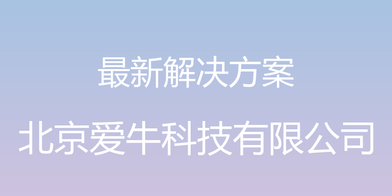 最新解决方案 - 北京爱牛科技有限公司